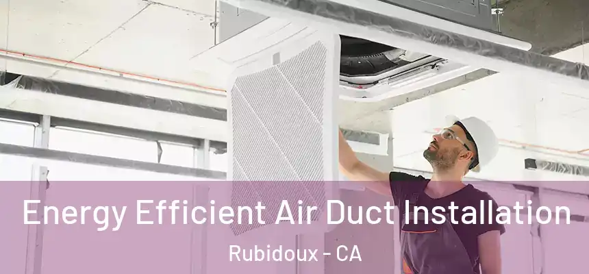  Energy Efficient Air Duct Installation Rubidoux - CA